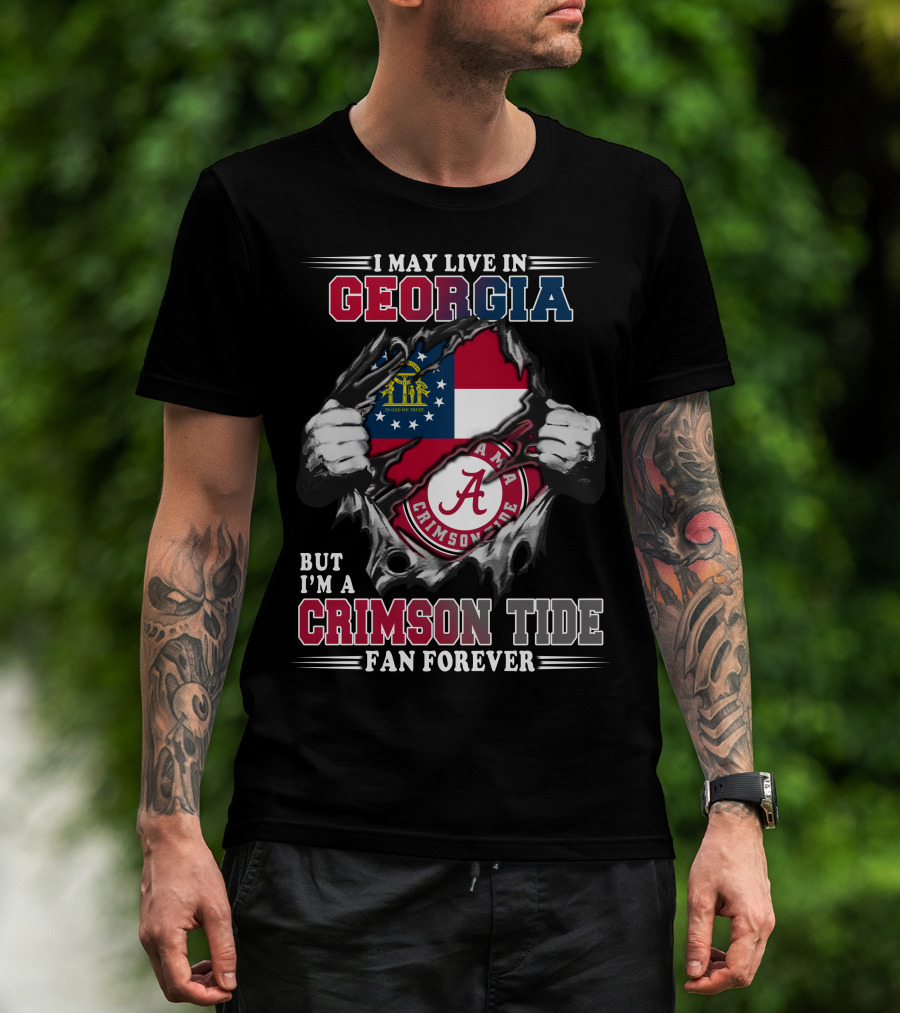 I May Live In Georgia But I'm A Crimson Tide Fan Forever T-Shirt