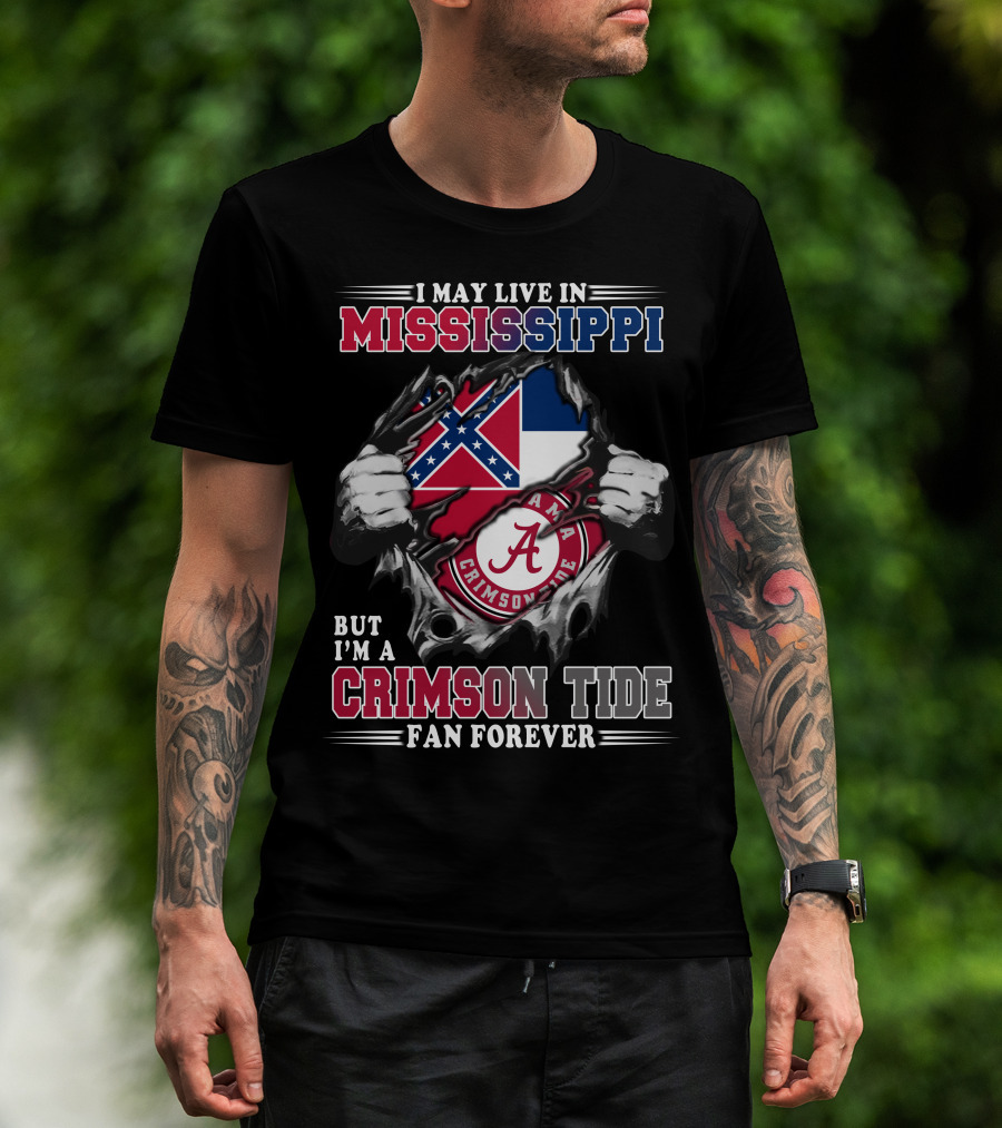 I May Live In Mississippi But I'm A Crimson Tide Fan Forever T-Shirt