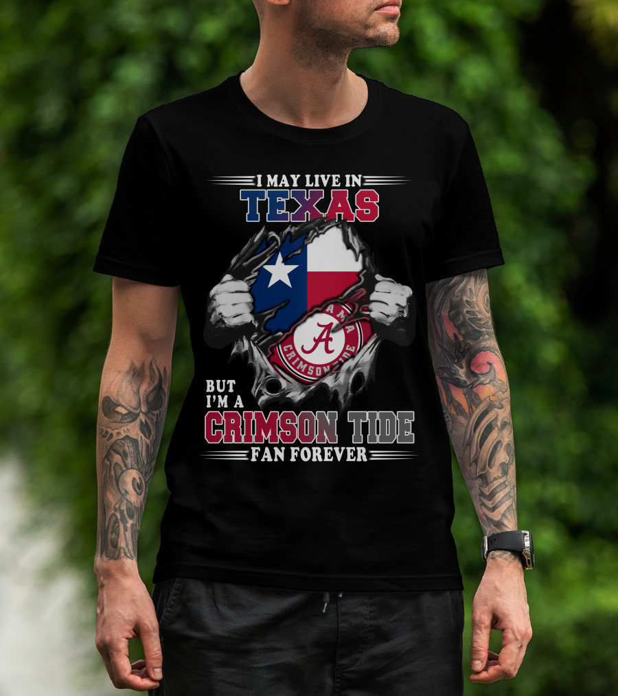 I May Live In Texas But I'm A Crimson Tide Fan Forever T-Shirt