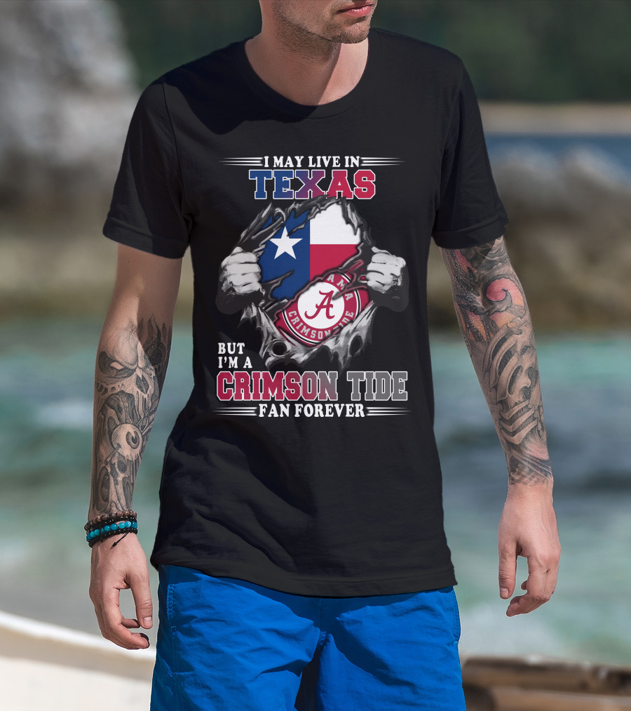 I May Live In Texas But I'm A Crimson Tide Fan Forever T-Shirt