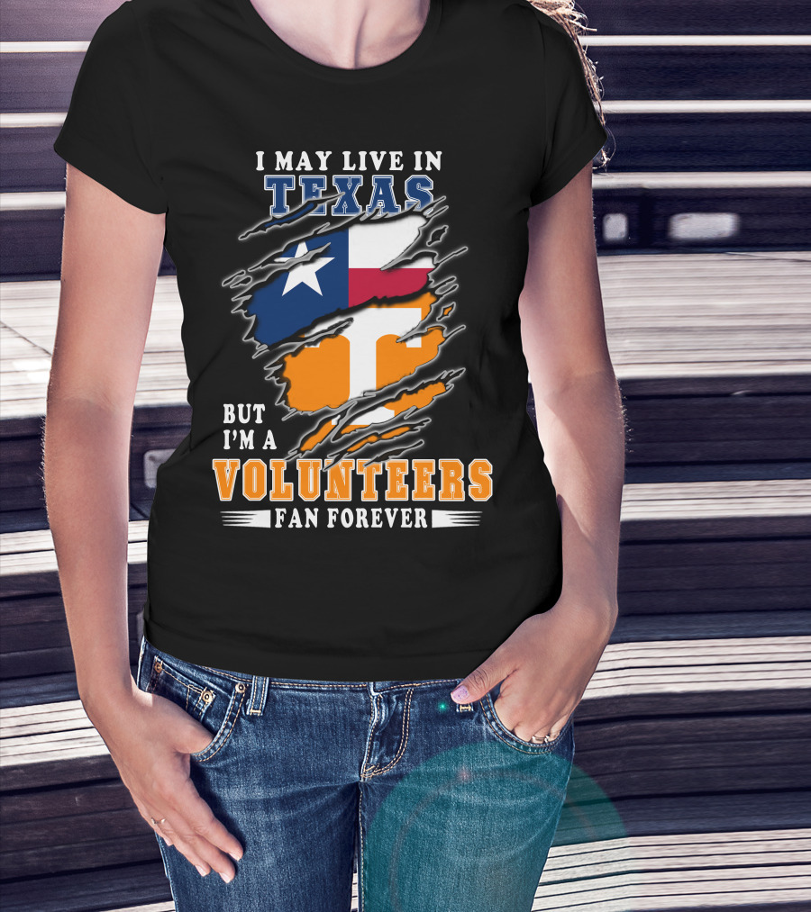 I May Live In Texas But I'm A Volunteers Fan Forever T-Shirt