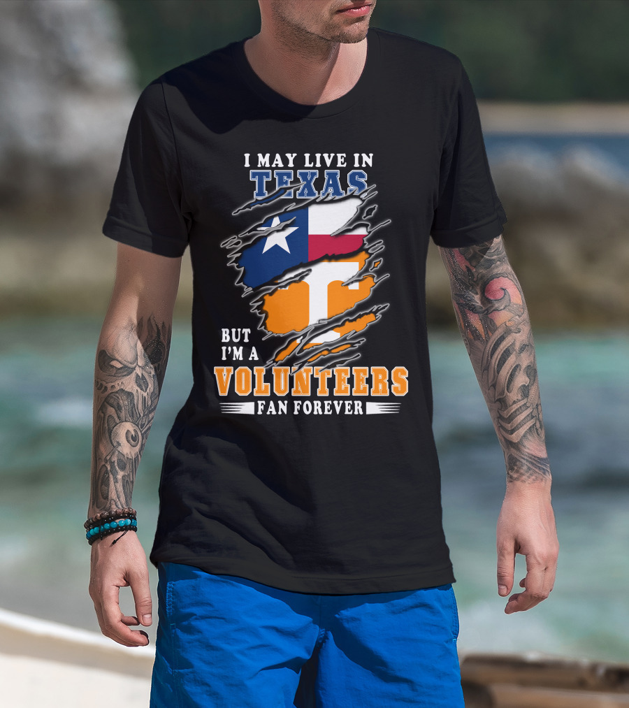 I May Live In Texas But I'm A Volunteers Fan Forever T-Shirt