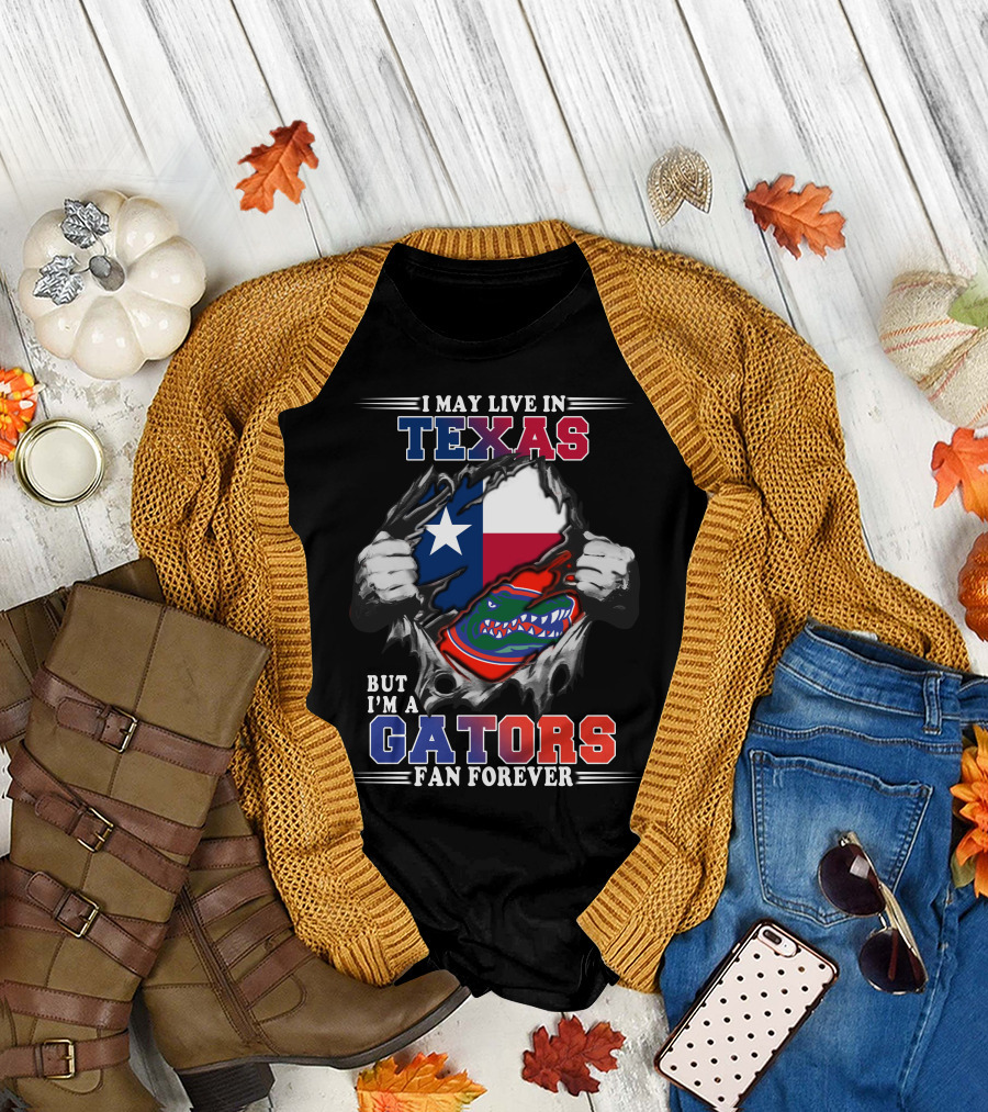 I May Live In Texas But I'm A Gators Fan Forever T-Shirt