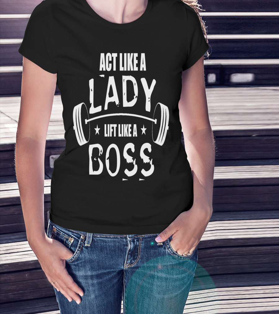 Act Like A Lady Lift Like A Boss T-Shirt