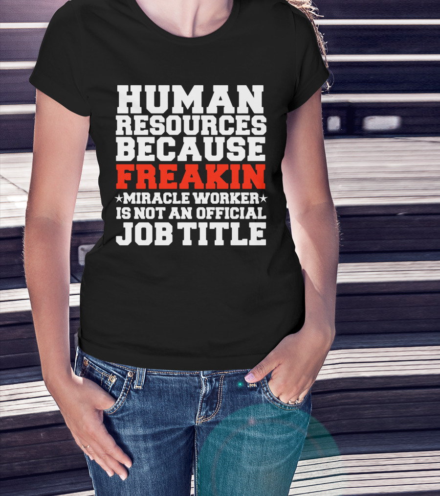 Human Resources Because Freakin Miracle Worker Is Not An Official Job Title T-Shirt