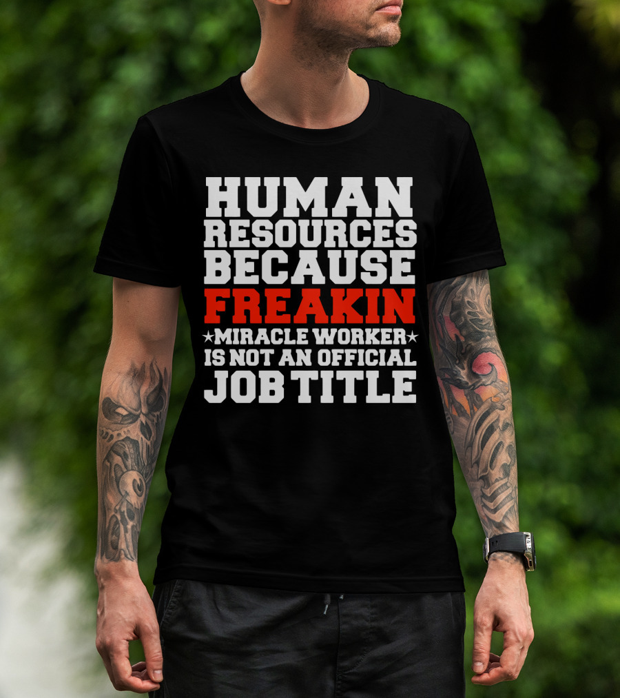 Human Resources Because Freakin Miracle Worker Is Not An Official Job Title T-Shirt