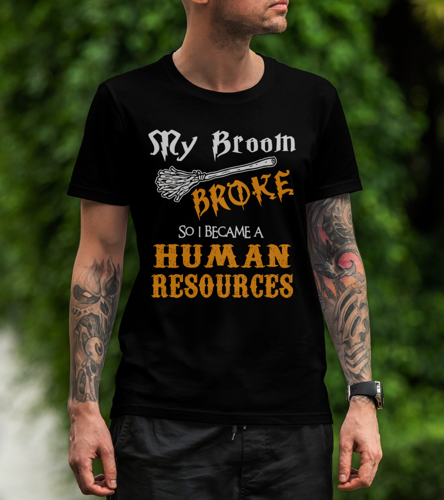 My Broom Broke So I Became A Human Resources Halloween T-Shirt