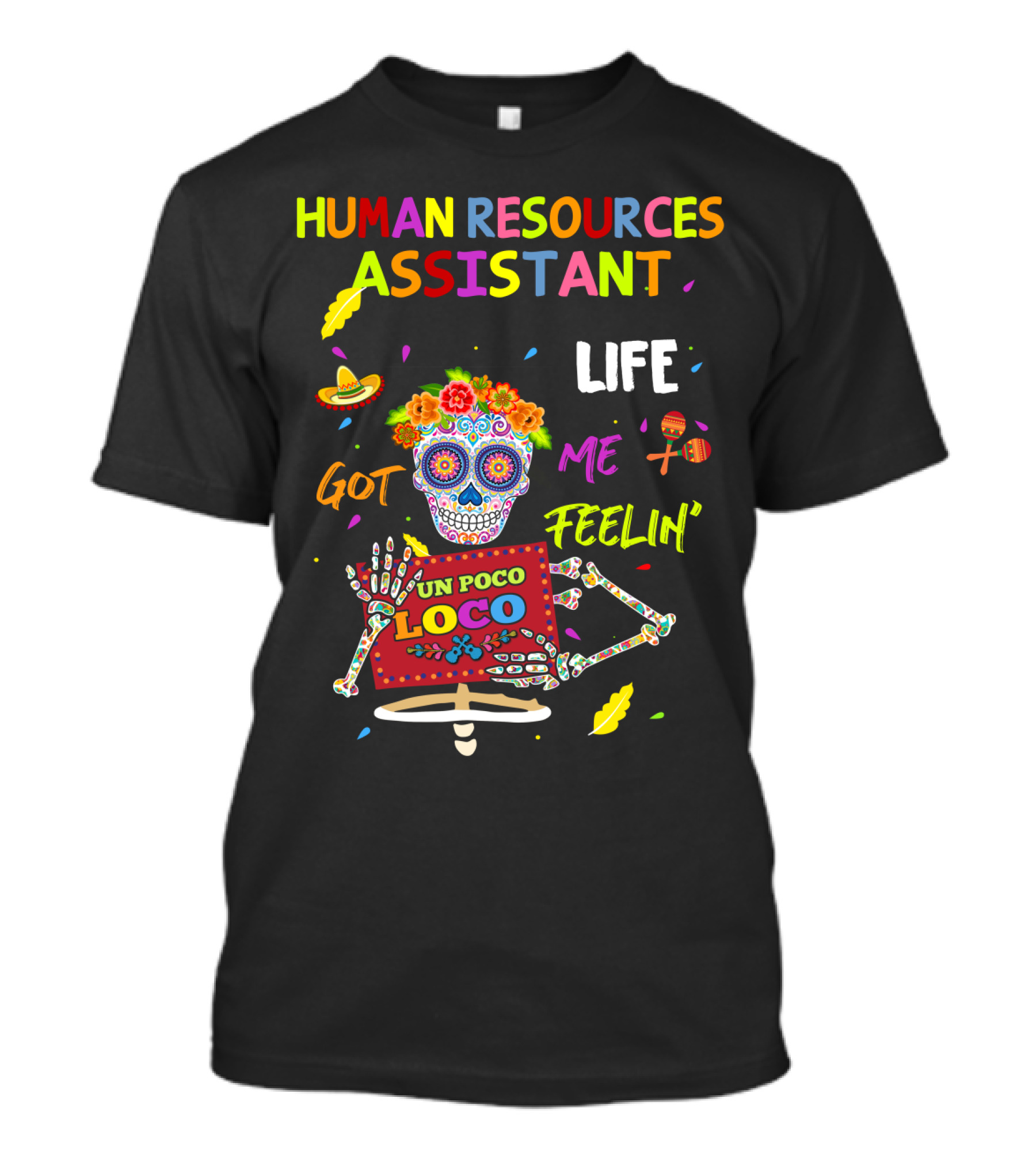 Human Resources Assistant Life Got Me Feelin' Un Poco Loco Sugar Skull Festive Decorations Mexican Fiestażwow Colors Fiestażfiestażadventure Pińatażcelebration Vibrant Fun T-Shirt