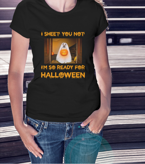 I Sheet You Not I'm So Ready For Halloween Pumpkin Ghost Dog Trick-or-Treat T-Shirt
