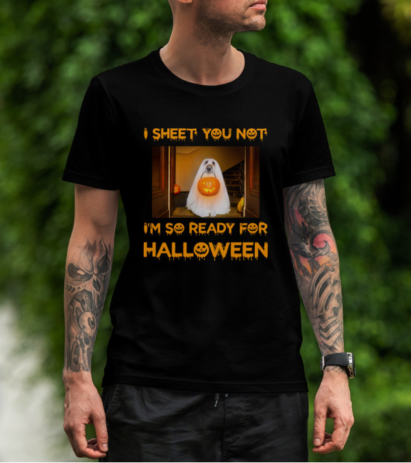 I Sheet You Not I'm So Ready For Halloween Pumpkin Ghost Dog Trick-or-Treat T-Shirt