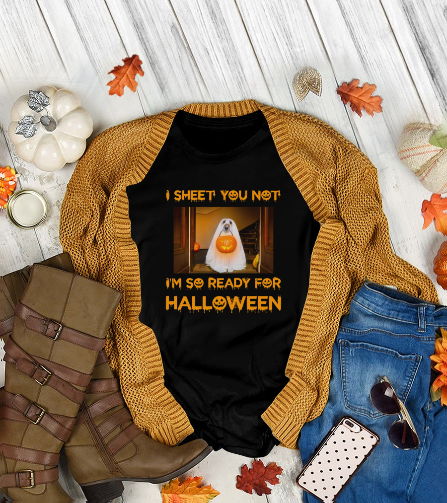 I Sheet You Not I'm So Ready for Halloween Pumpkin Ghost Dog Trick-or-Treat T-Shirt