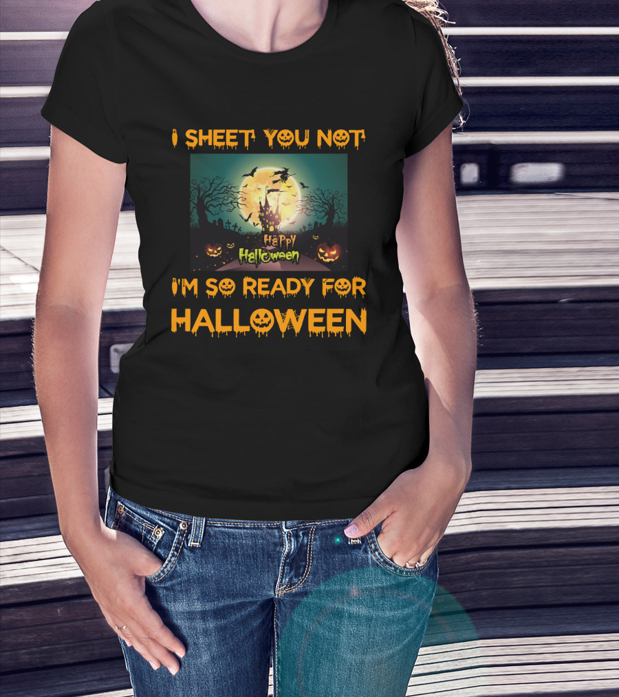 I Sheet You Not I'm So Ready For Halloween Witch Haunted Trees Bats Happy Halloween T-Shirt