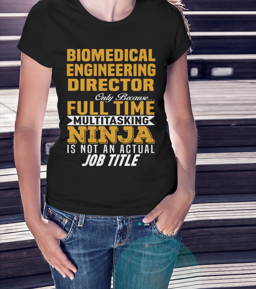 Biomedical Engineering Director Only Because Full Time Multitasking Ninja Is Not An Actual Job Title T-Shirt