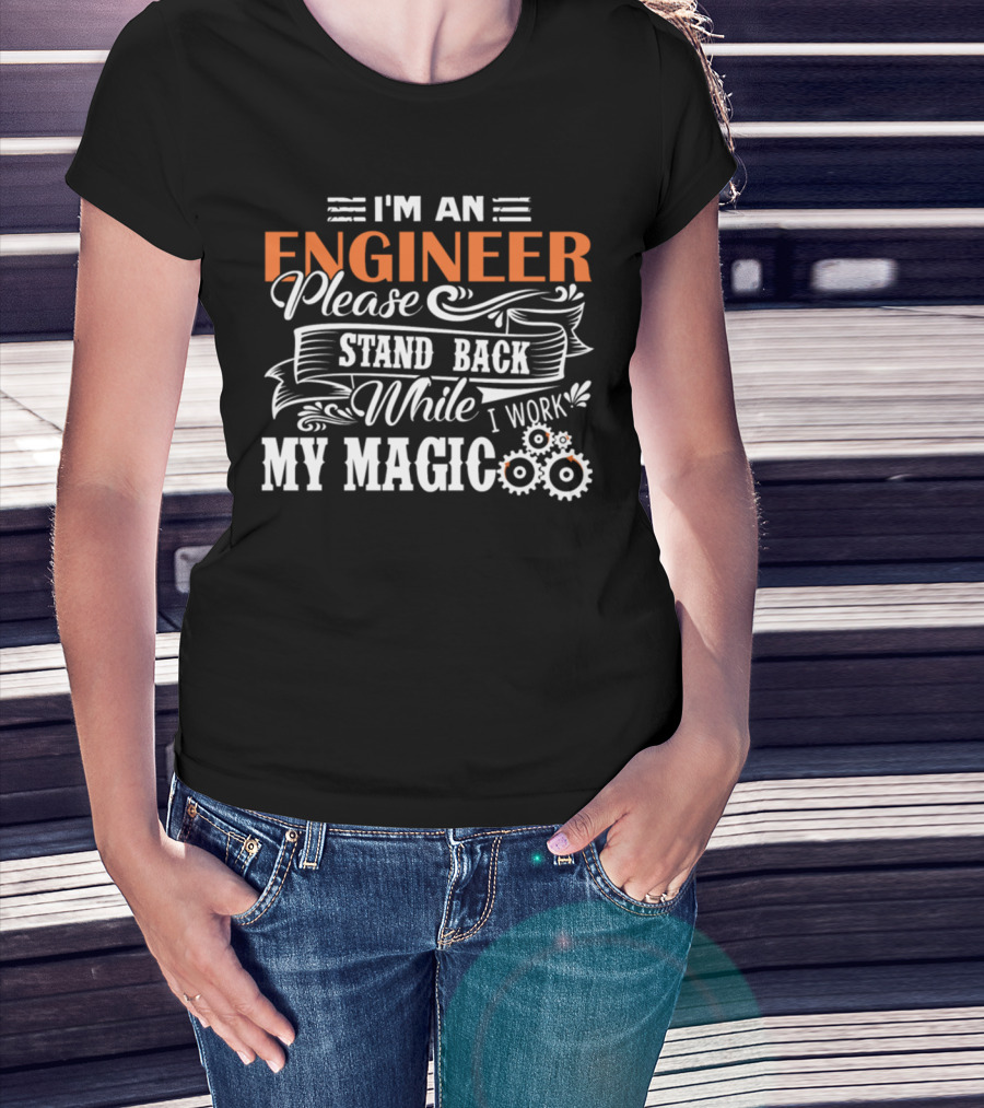 I'm An Engineer Please Stand Back While I Work My Magic T-Shirt