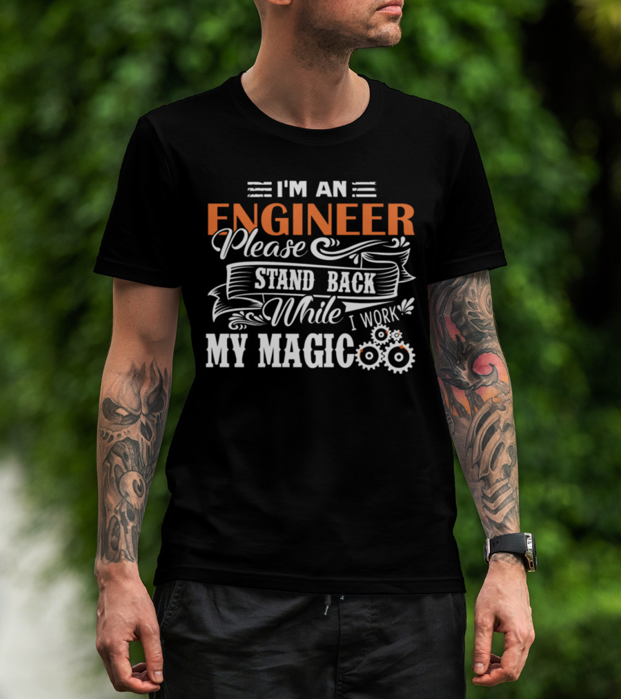 I'm An Engineer Please Stand Back While I Work My Magic T-Shirt