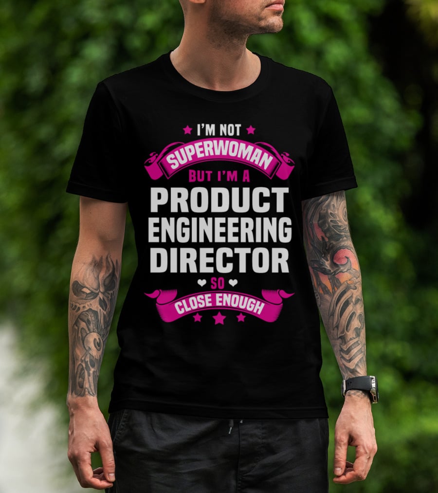 I'm Not Superwoman But I'm A Product Engineering Director So Close Enough T-Shirt