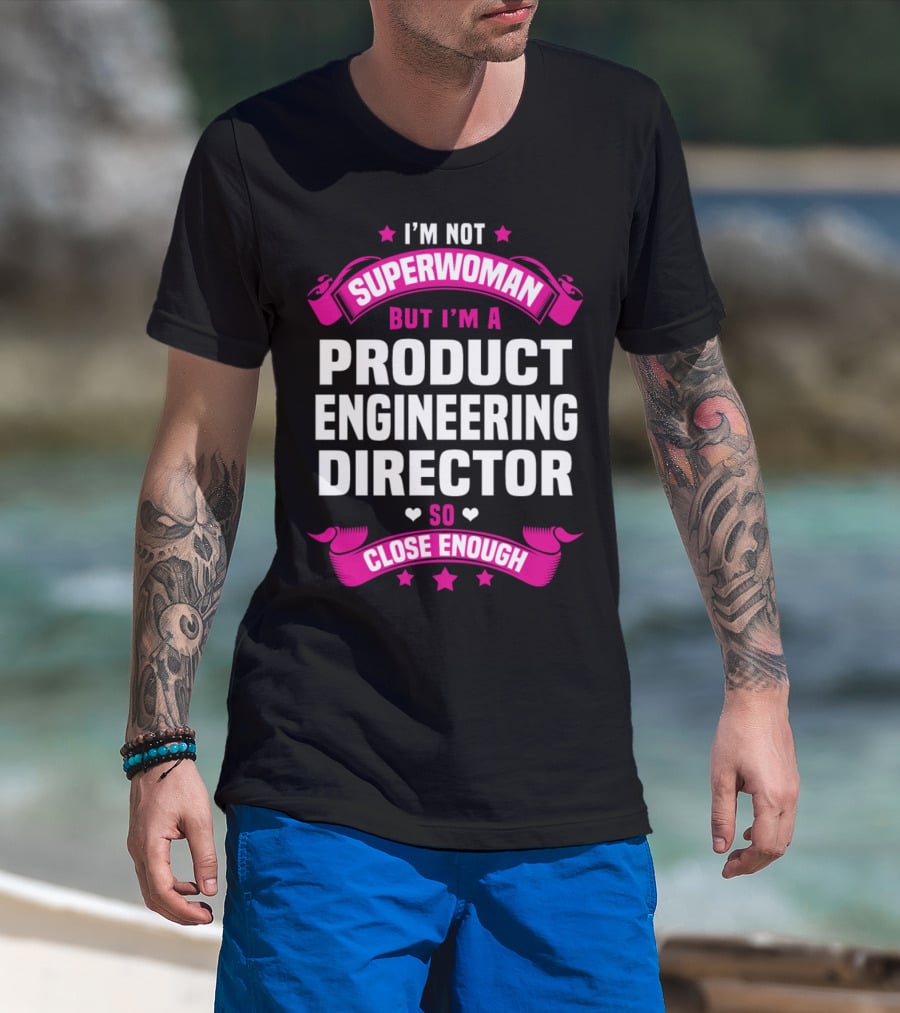 I'm Not Superwoman But I'm A Product Engineering Director So Close Enough T-Shirt