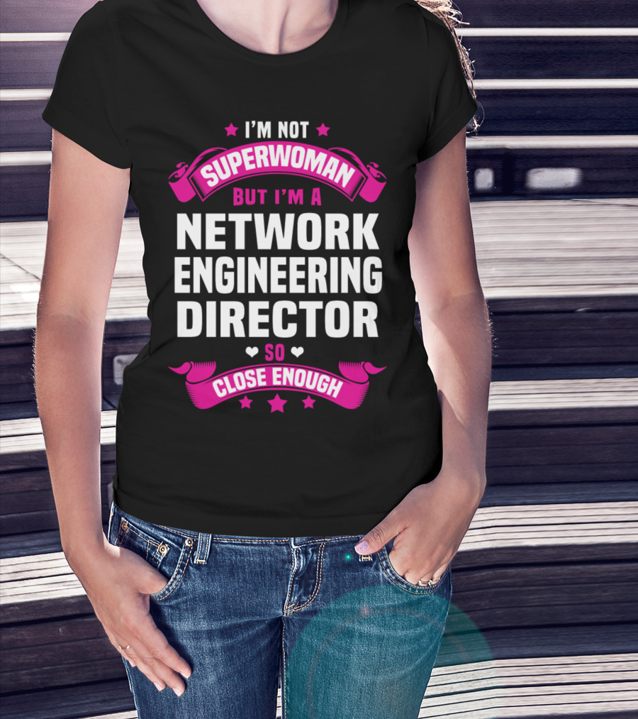I'm Not Superwoman But I'm A Network Engineering Director So Close Enough T-Shirt