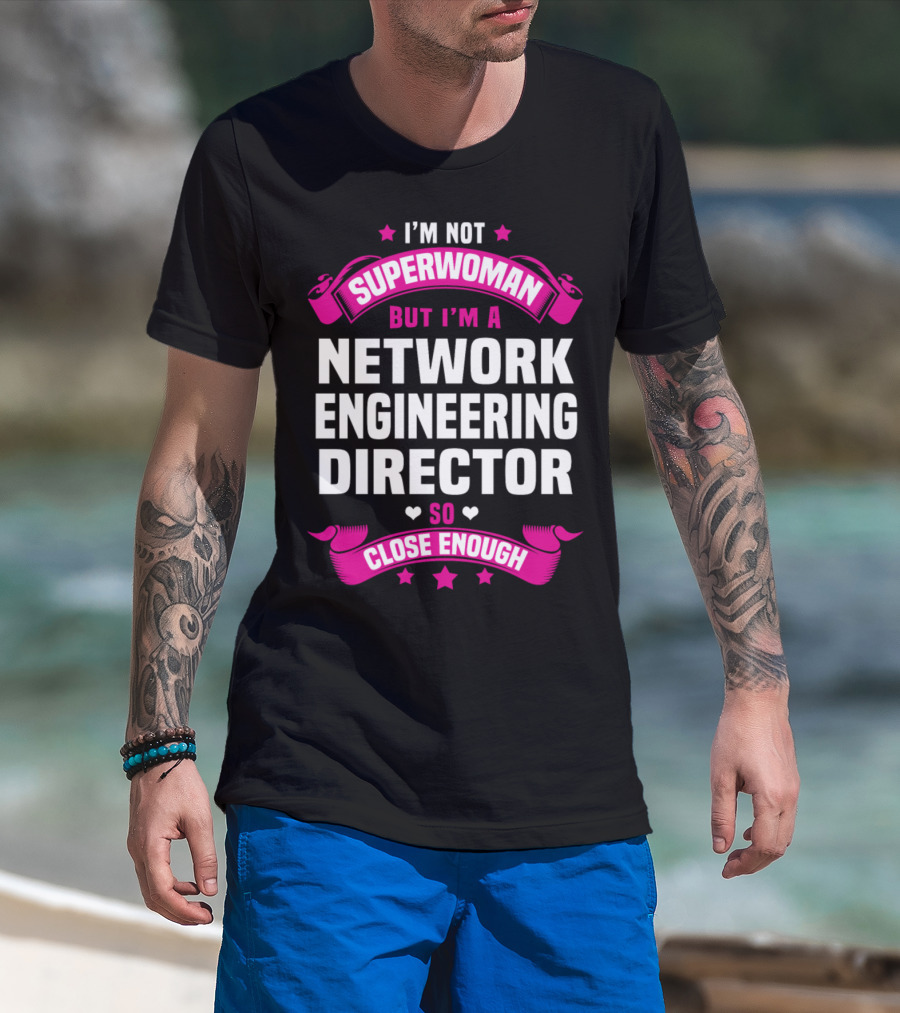I'm Not Superwoman But I'm A Network Engineering Director So Close Enough T-Shirt