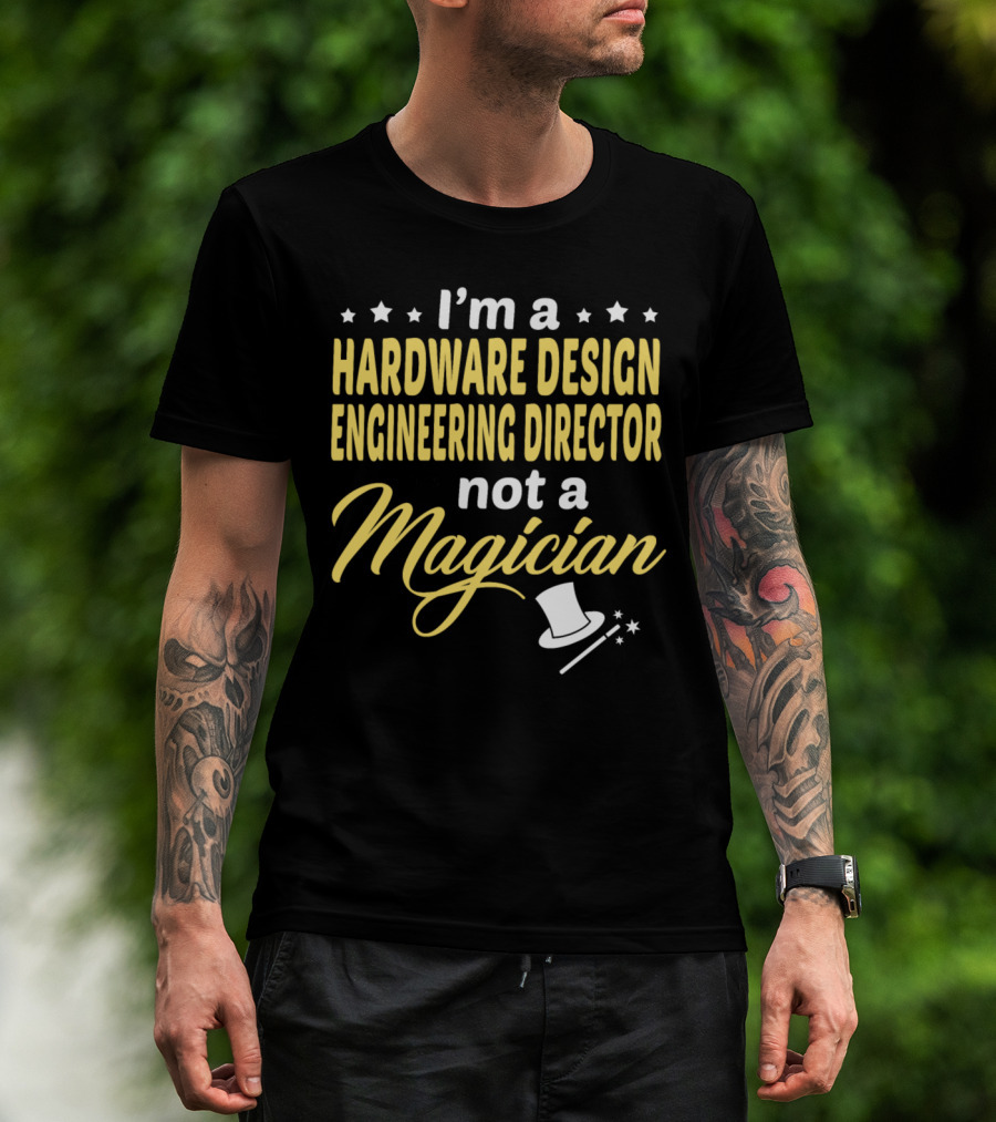 I'm A Hardware Design Engineering Director Not A Magician T-Shirt