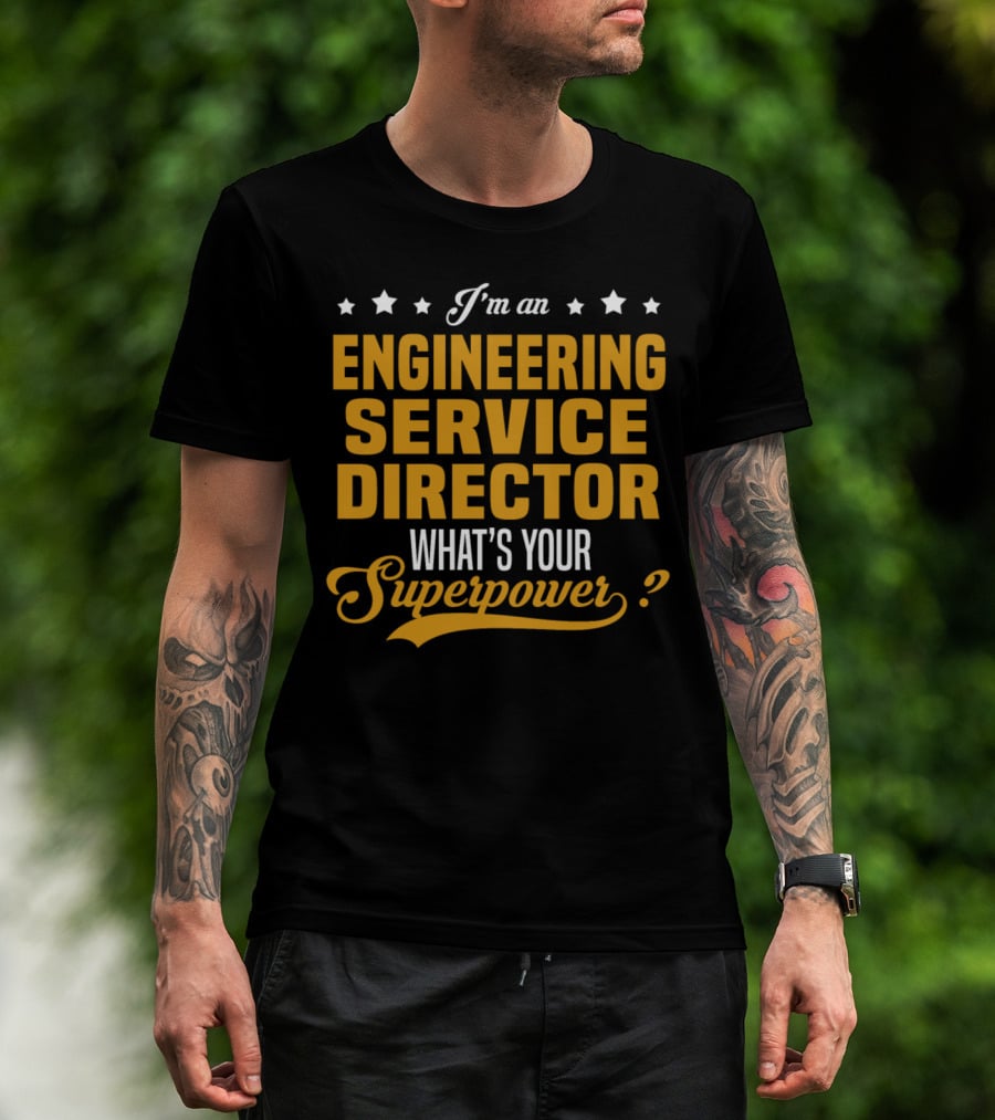 I'm An Engineering Service Director What's Your Superpower T-Shirt
