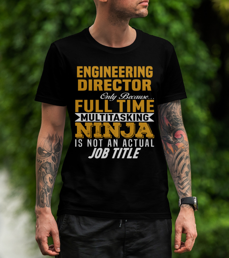 Engineering Director Only Because Full Time Multitasking Ninja Is Not An Actual Job Title T-Shirt