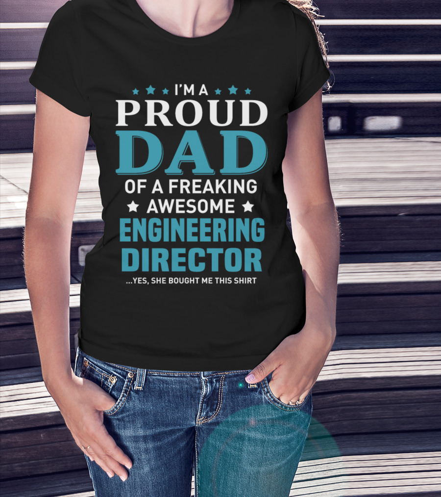 I'm A Proud Dad Of A Freaking Awesome Engineering Director T-Shirt