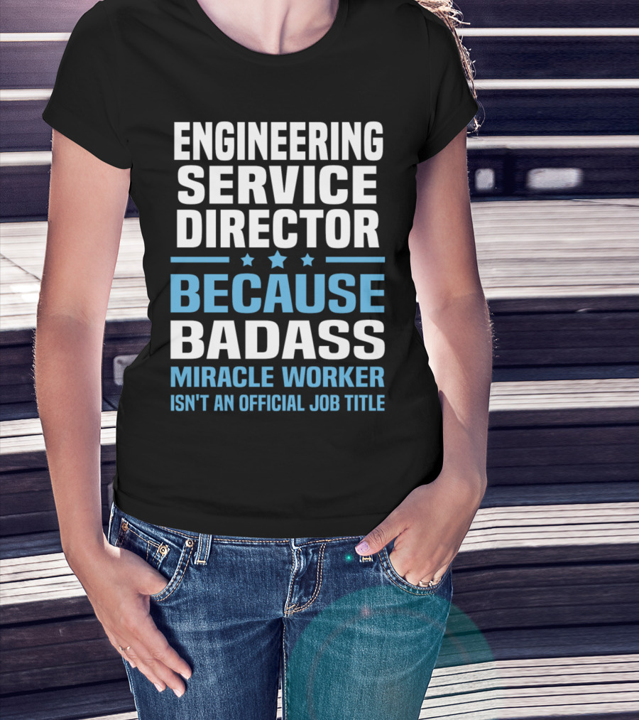 Engineering Service Director Because Badass Miracle Worker Isn't An Official Job Title T-Shirt