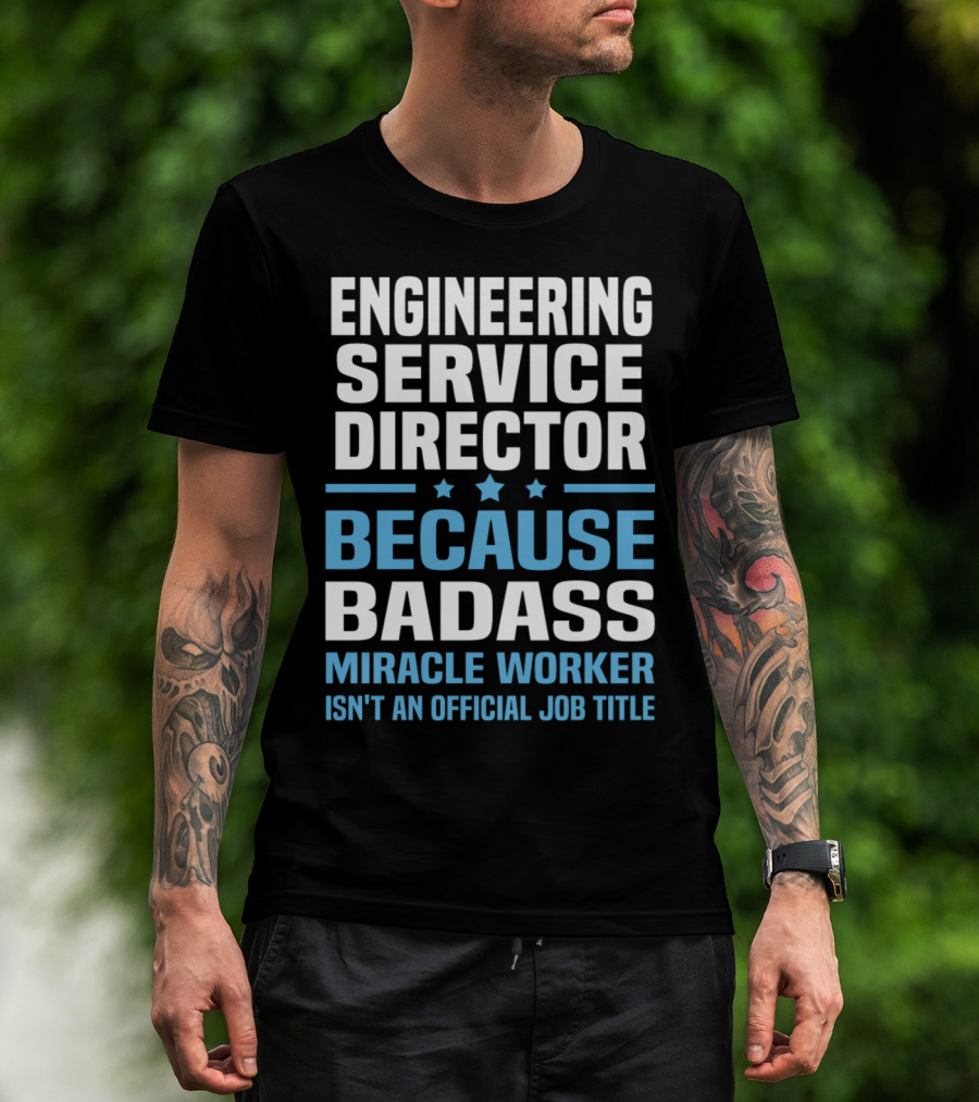 Engineering Service Director Because Badass Miracle Worker Isn't An Official Job Title T-Shirt