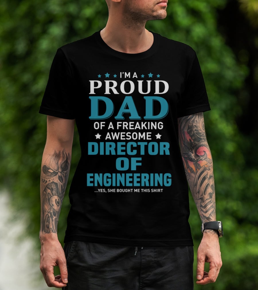 I'm A Proud Dad Of A Freaking Awesome Director Of Engineering Yes She Bought Me This T-Shirt