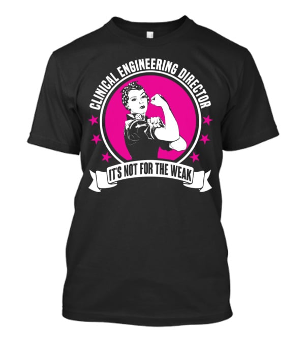 Clinical Engineering Director It's Not For The Weak T-Shirt