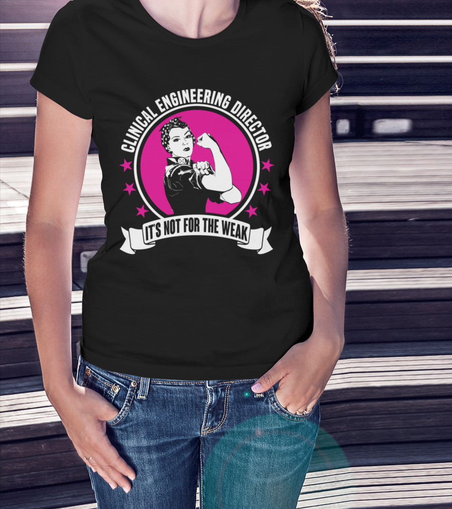 Clinical Engineering Director It's Not For The Weak T-Shirt