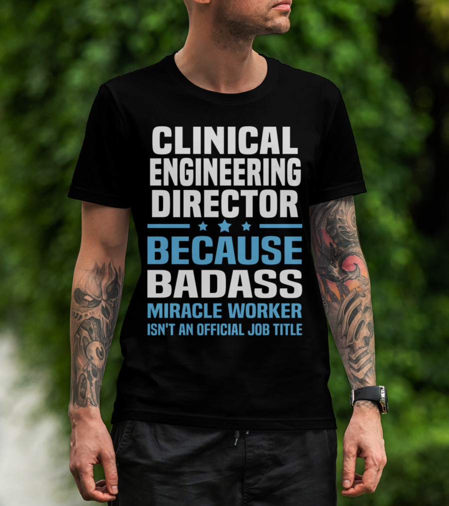 Clinical Engineering Director Because Badass Miracle Worker Isn't An Official Job Title T-Shirt