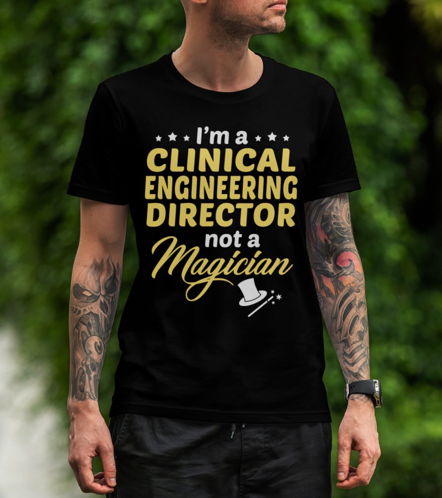 I'm A Clinical Engineering Director Not A Magician T-Shirt