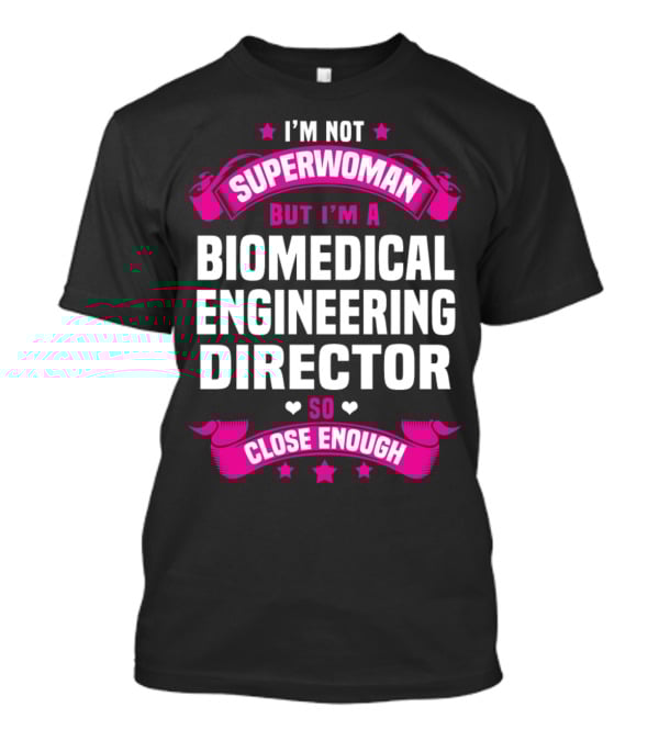 I'm Not Superwoman But I'm A Biomedical Engineering Director So Close Enough T-Shirt