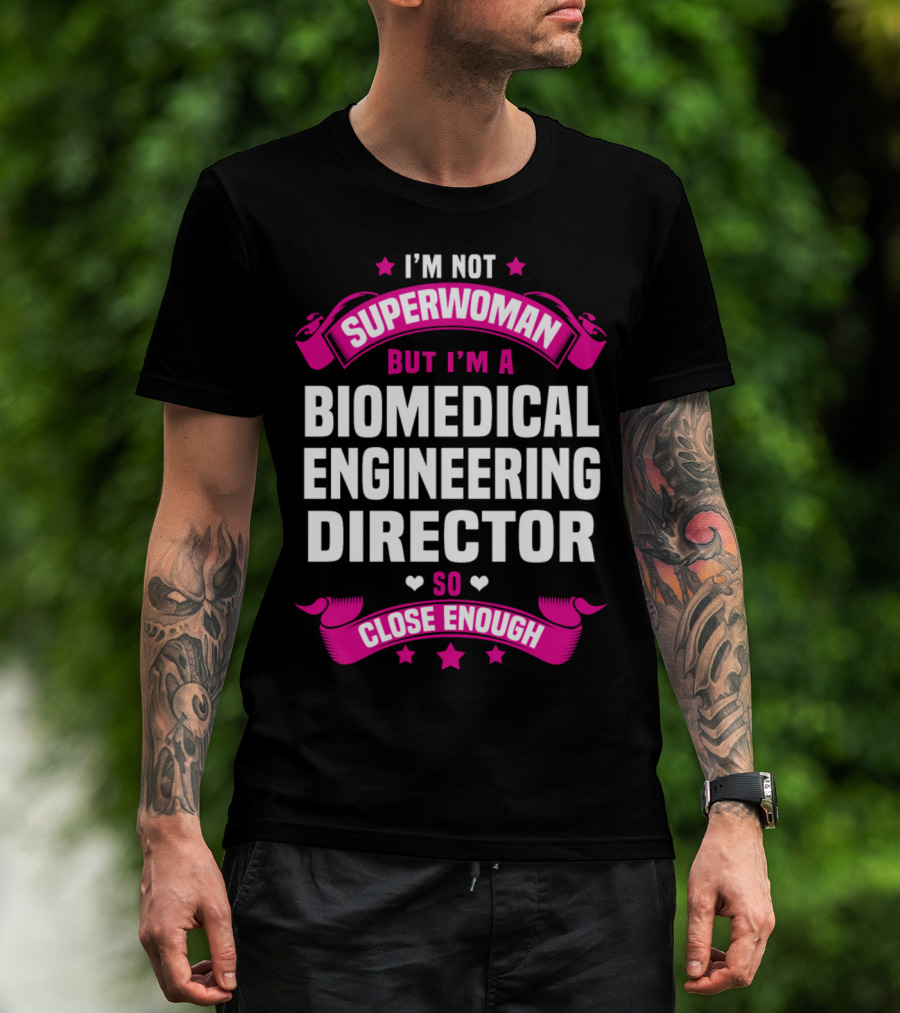 I'm Not Superwoman But I'm A Biomedical Engineering Director So Close Enough T-Shirt
