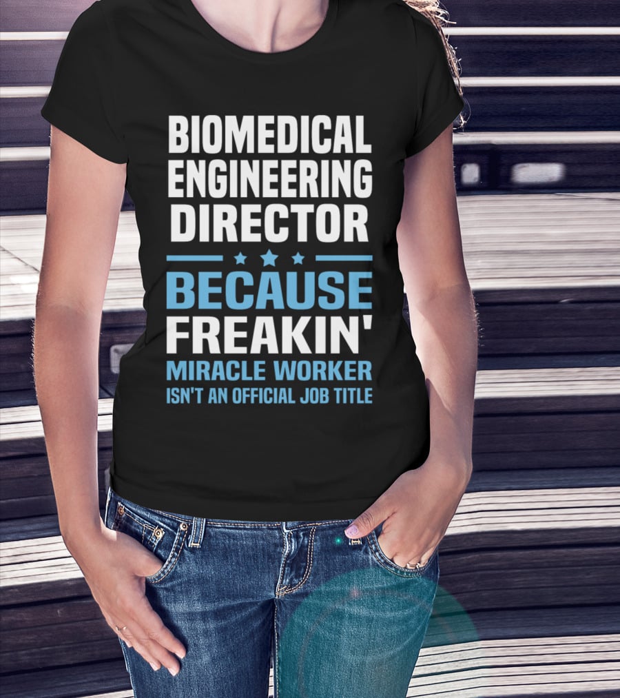 Biomedical Engineering Director Because Freakin' Miracle Worker Isn't An Official Job Title T-Shirt