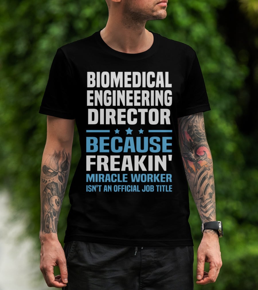Biomedical Engineering Director Because Freakin' Miracle Worker Isn't An Official Job Title T-Shirt