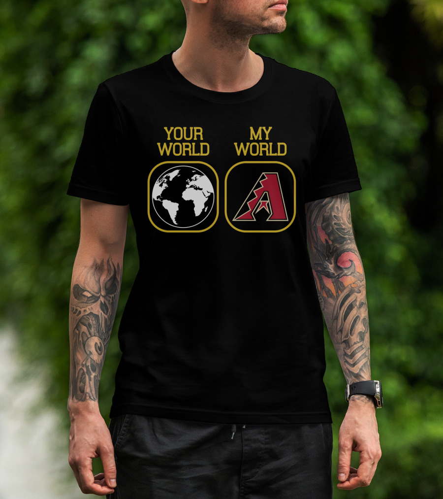 Your World My World Arizona Diamondbacks T-Shirt