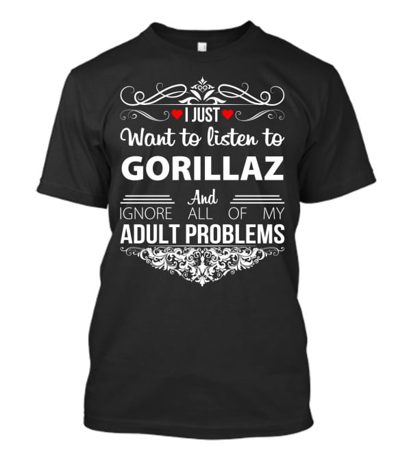 I Just Want To Listen To Gorillaz And Ignore All Of My Adult Problems T-Shirt