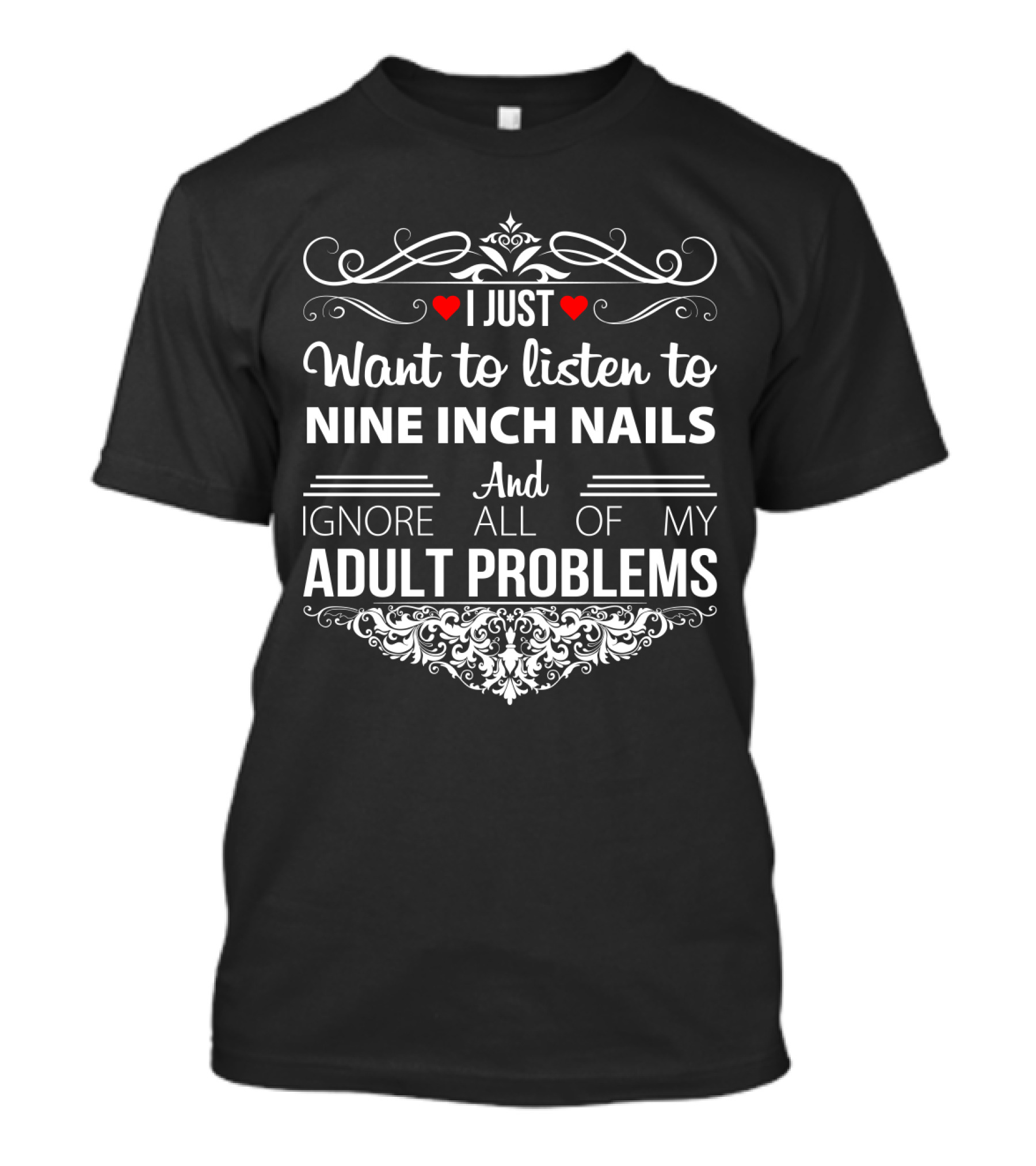 I Just Want To Listen To Nine Inch Nails And Ignore All Of My Adult Problems T-Shirt