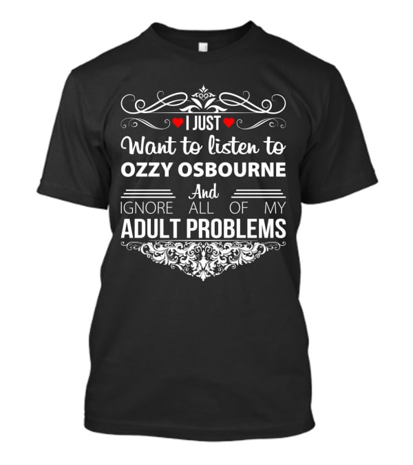 I Just Want To Listen To Ozzy Osbourne And Ignore All Of My Adult Problems T-Shirt