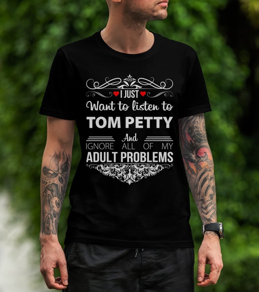 I Just Want To Listen To Tom Petty And Ignore All Of My Adult Problems T-Shirt