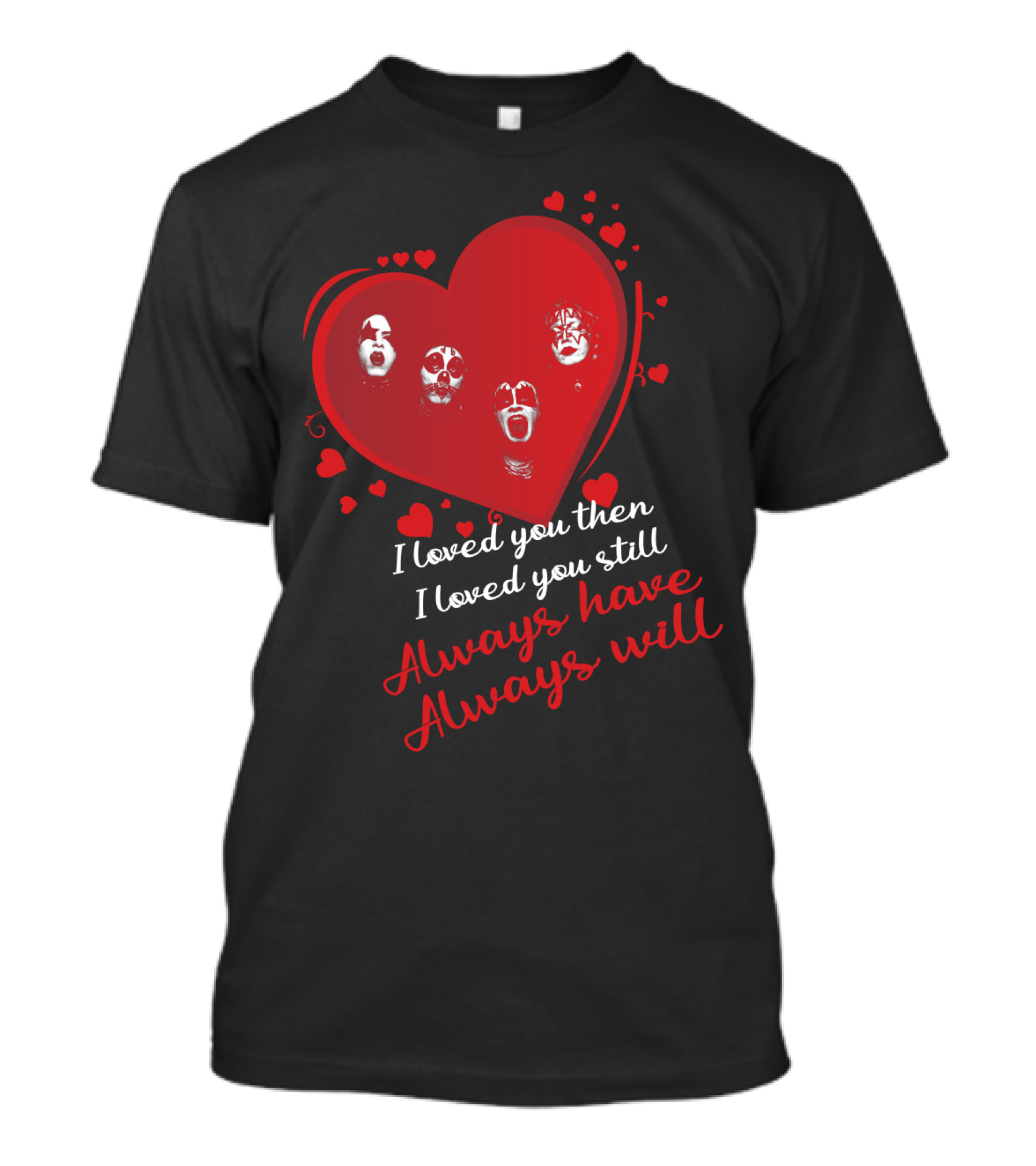 I Loved You Then I Loved You Still Always Have Always Will Kiss Heart Faces T-Shirt