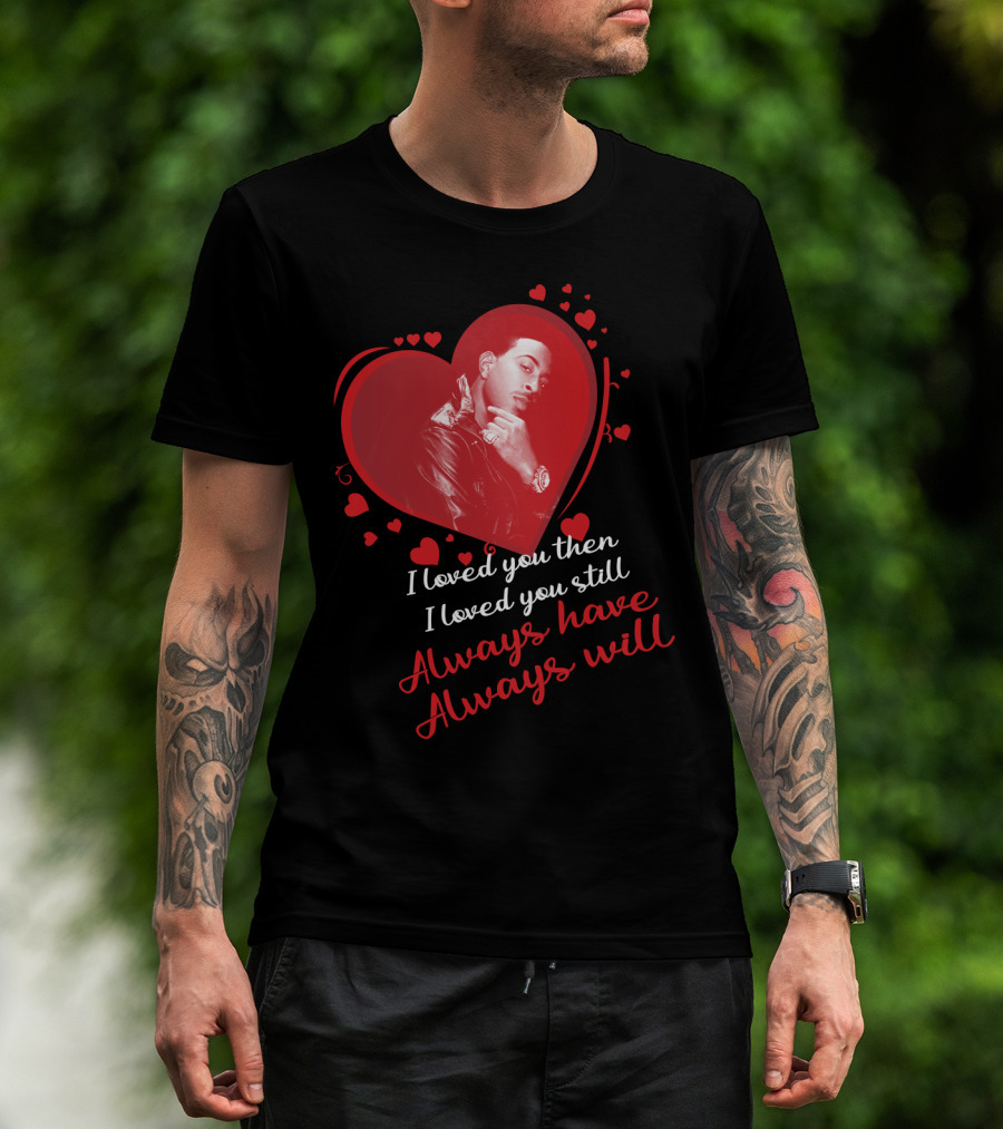 I Loved You Then I Loved You Still Always Have Always Will Ludacris T-Shirt