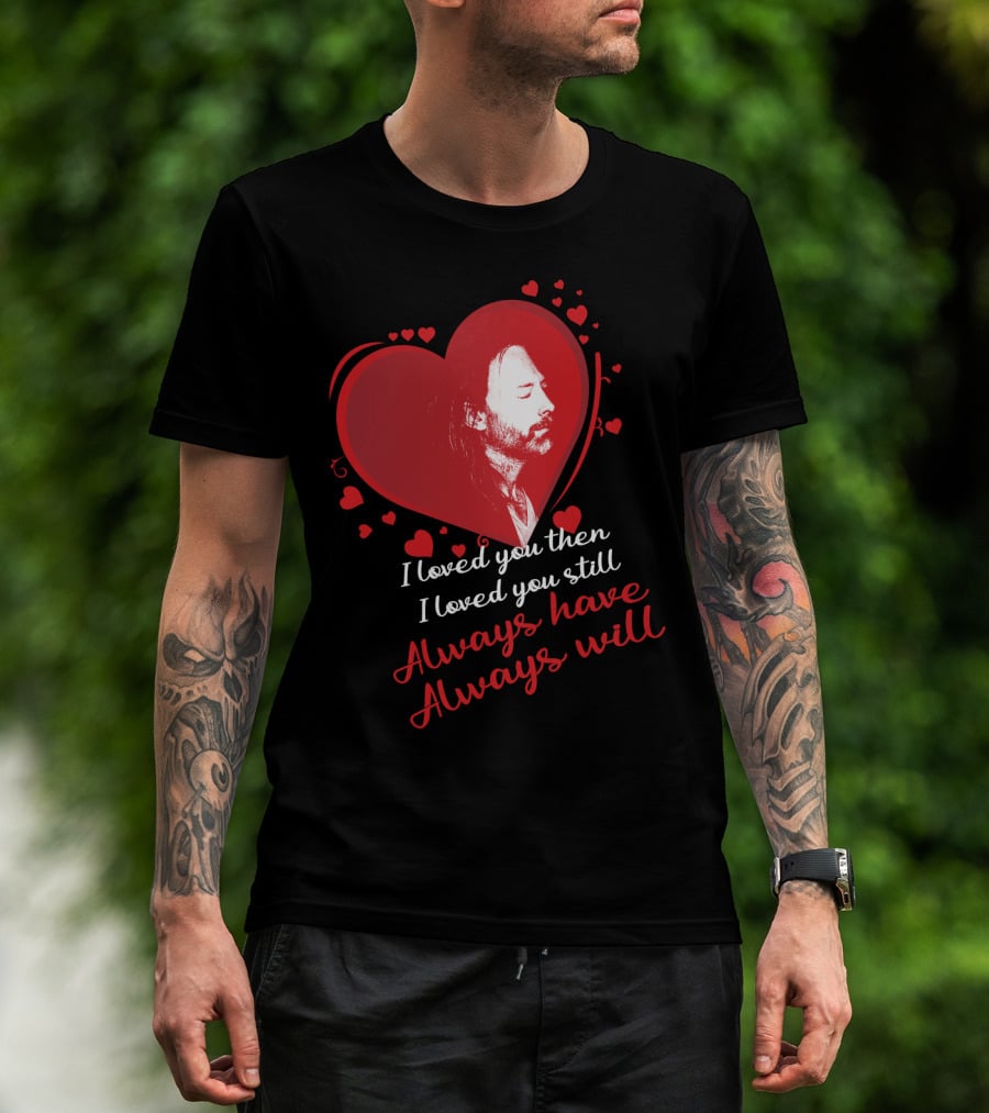 Radiohead I Loved You Then I Loved You Still Always Have Always Will T-Shirt