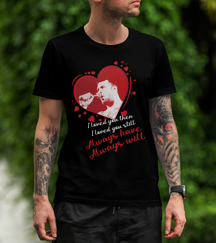 Senses Fail Heart Microphone I Loved You Then I Loved You Still Always Have Always Will T-Shirt