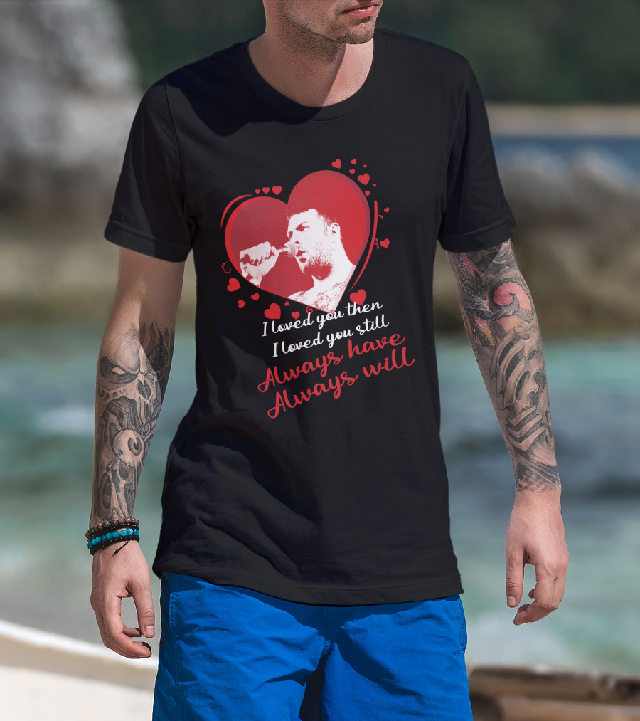 Senses Fail Heart Microphone I Loved You Then I Loved You Still Always Have Always Will T-Shirt
