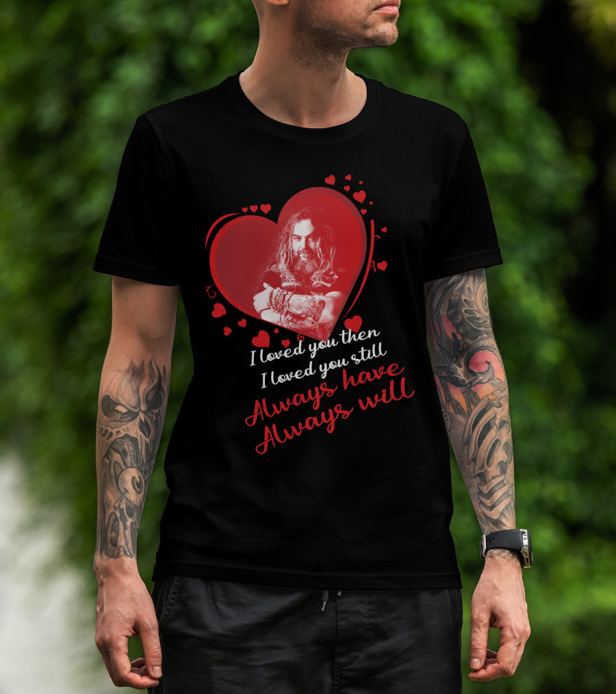 Sepultura I Loved You Then I Loved You Still Always Have Always Will T-Shirt