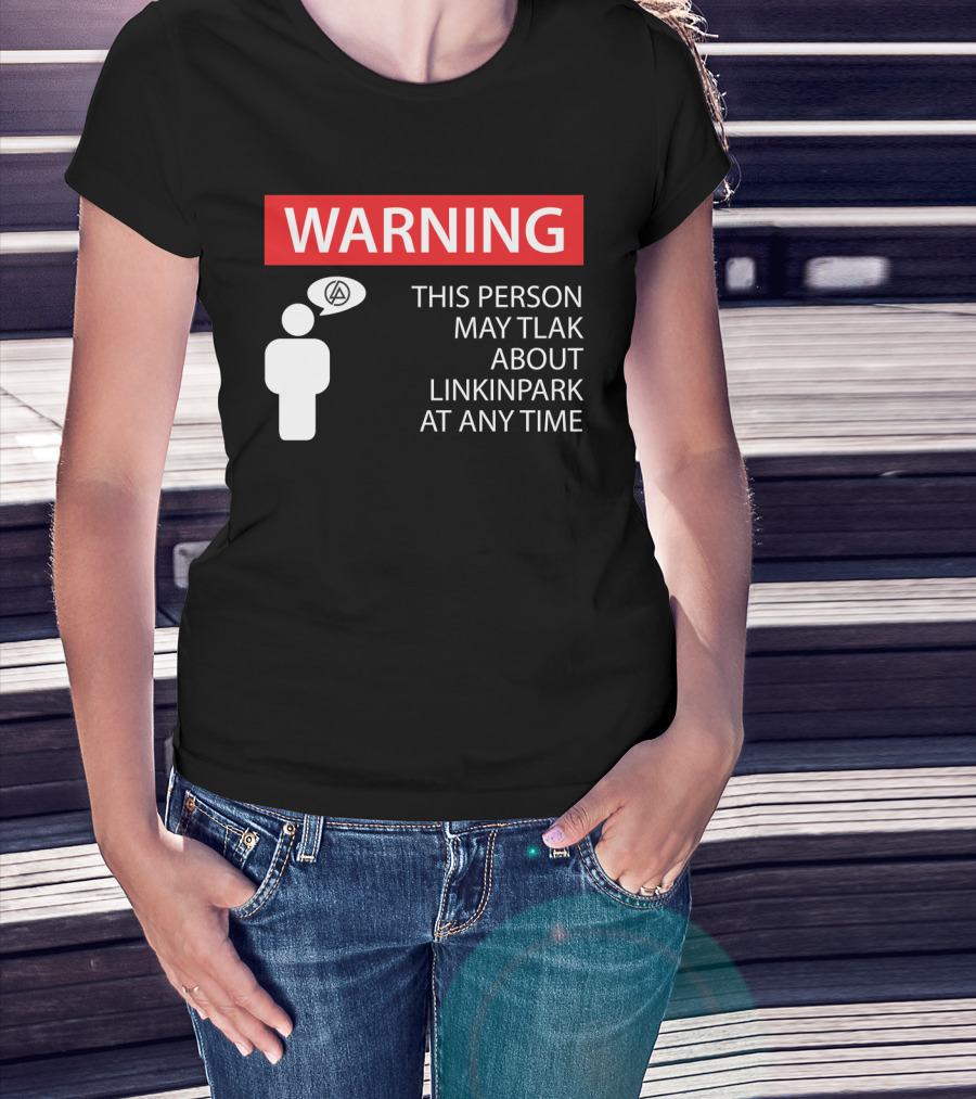 Warning This Person May Talk About Linkin Park At Any Time T-Shirt